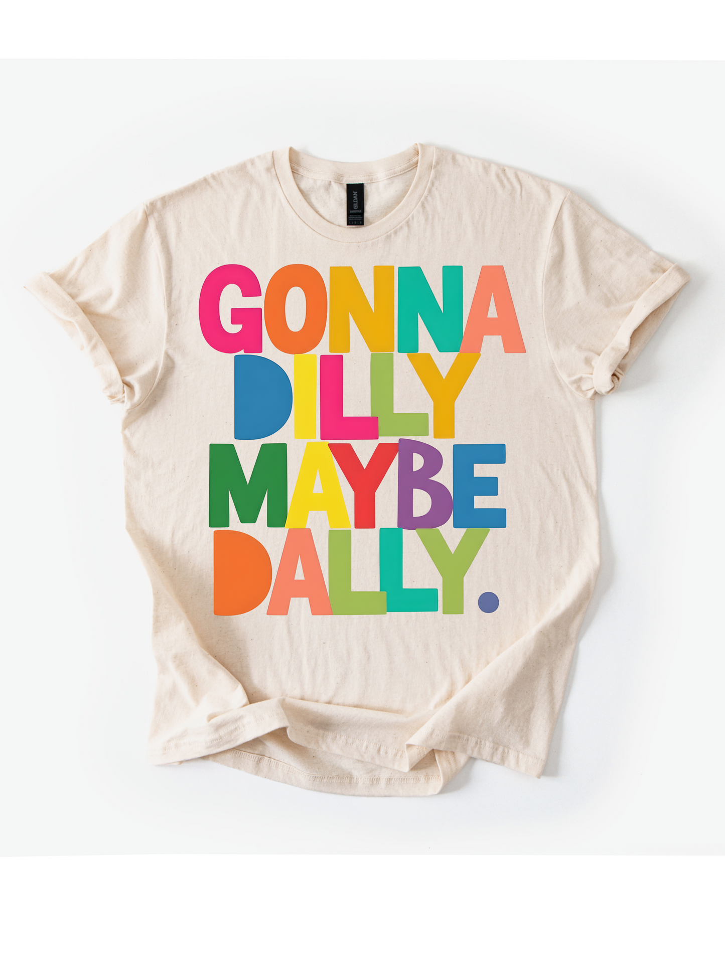Gonna dilly maybe dally tee